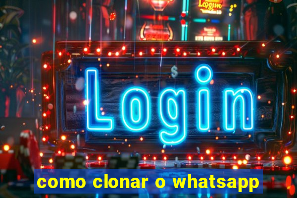 como clonar o whatsapp